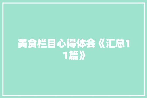 美食栏目心得体会《汇总11篇》 文秘写作