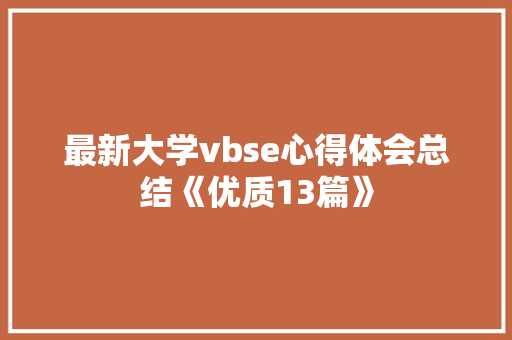 最新大学vbse心得体会总结《优质13篇》 面试技巧