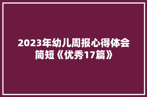 2023年幼儿周报心得体会简短《优秀17篇》 管理论文