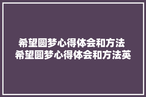 希望圆梦心得体会和方法 希望圆梦心得体会和方法英文《9篇》 计算机论文