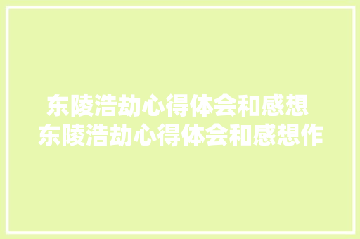 东陵浩劫心得体会和感想 东陵浩劫心得体会和感想作文《7篇》 计算机论文