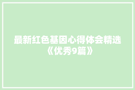 最新红色基因心得体会精选《优秀9篇》 简历资料