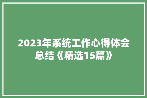 2023年系统工作心得体会总结《精选15篇》 管理论文