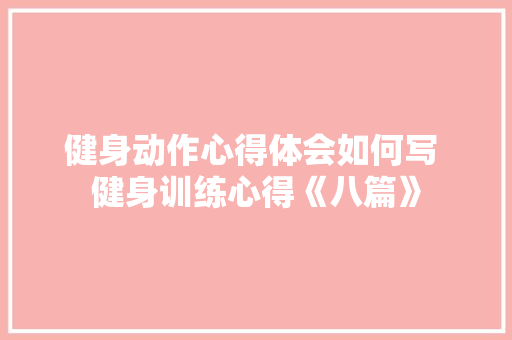 健身动作心得体会如何写 健身训练心得《八篇》 简历资料