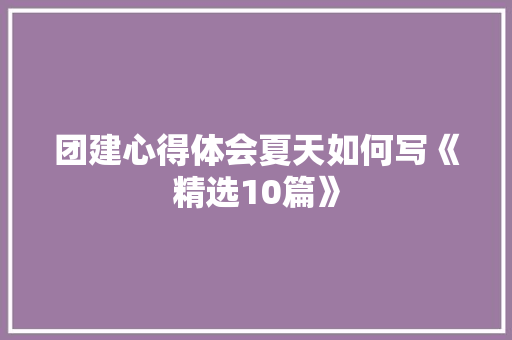 团建心得体会夏天如何写《精选10篇》 个人简历