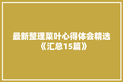 最新整理菜叶心得体会精选《汇总15篇》 简历资料