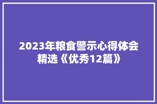 2023年粮食警示心得体会精选《优秀12篇》 保证书