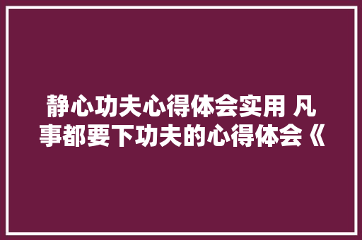 静心功夫心得体会实用 凡事都要下功夫的心得体会《8篇》 面试技巧