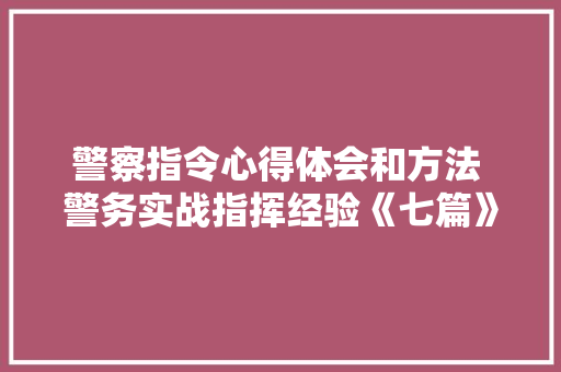 警察指令心得体会和方法 警务实战指挥经验《七篇》 承诺书