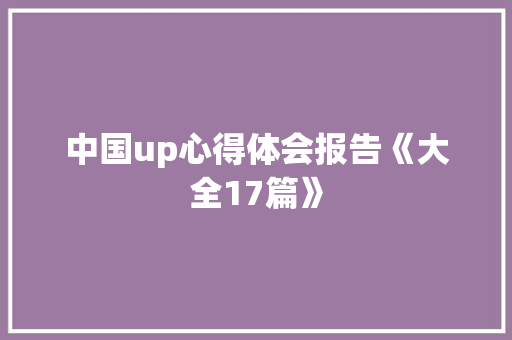 中国up心得体会报告《大全17篇》 表扬书