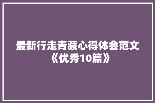最新行走青藏心得体会范文《优秀10篇》 文秘写作