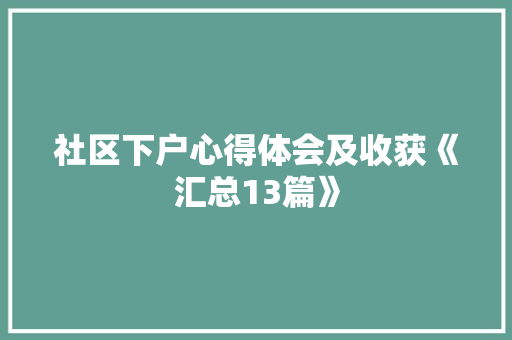 社区下户心得体会及收获《汇总13篇》 社会论文