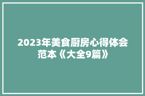 2023年美食厨房心得体会范本《大全9篇》 简历