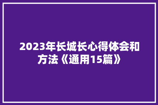 2023年长城长心得体会和方法《通用15篇》 文秘写作