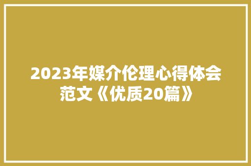 2023年媒介伦理心得体会范文《优质20篇》 公证书