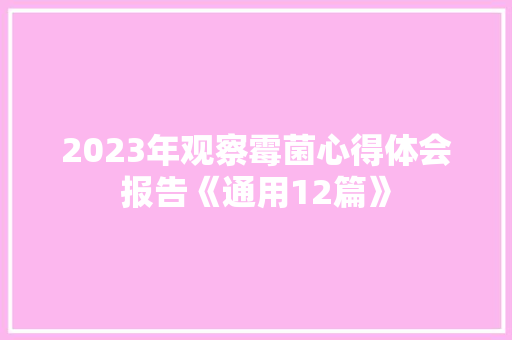 2023年观察霉菌心得体会报告《通用12篇》 办公写作