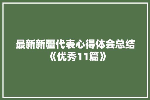 最新新疆代表心得体会总结《优秀11篇》 条剧书信