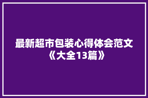 最新超市包装心得体会范文《大全13篇》 担保书