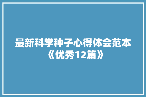 最新科学种子心得体会范本《优秀12篇》 教育论文
