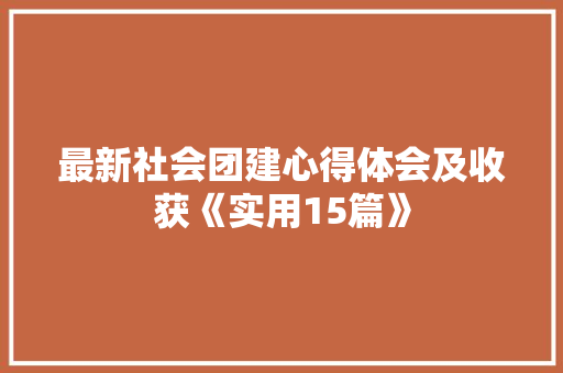 最新社会团建心得体会及收获《实用15篇》 论文