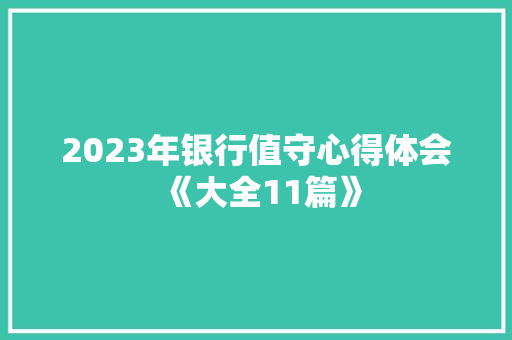 2023年银行值守心得体会《大全11篇》 条剧书信