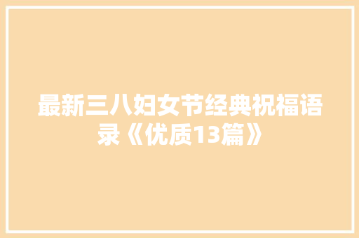 最新三八妇女节经典祝福语录《优质13篇》 面试技巧