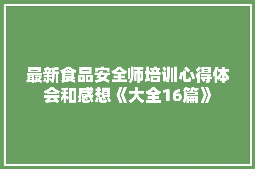 最新食品安全师培训心得体会和感想《大全16篇》 英文简历